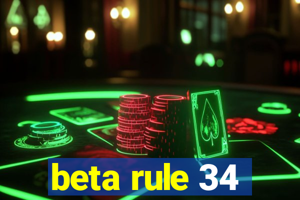 beta rule 34